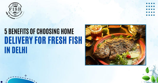 5 Benefits of Choosing Home Delivery for Fresh Fish in Delhi