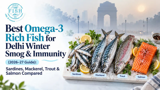 Best Omega-3 Rich Fish for Delhi Winter Smog &amp; Immunity (2026–27 Guide) Sardines, Mackerel, Trout &amp; Salmon Compared