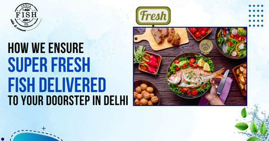 How We Ensure Super Fresh Fish Delivered to Your Doorstep in Delhi